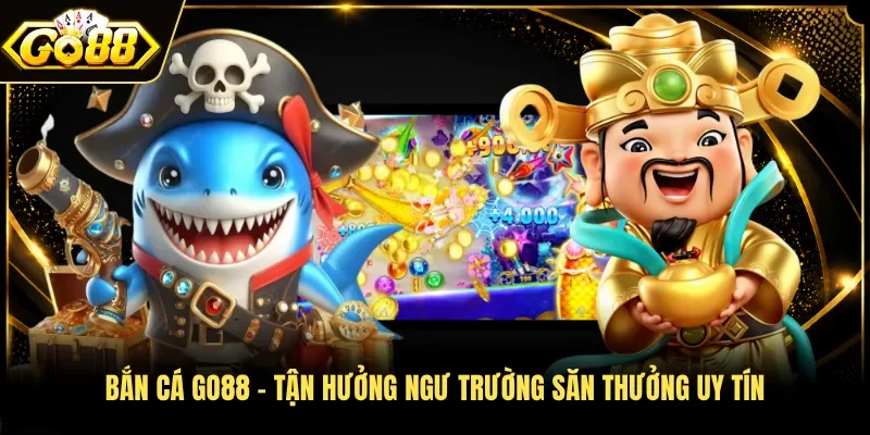 Bắn cá Go88 - Tận hưởng ngư trường săn thưởng uy tín