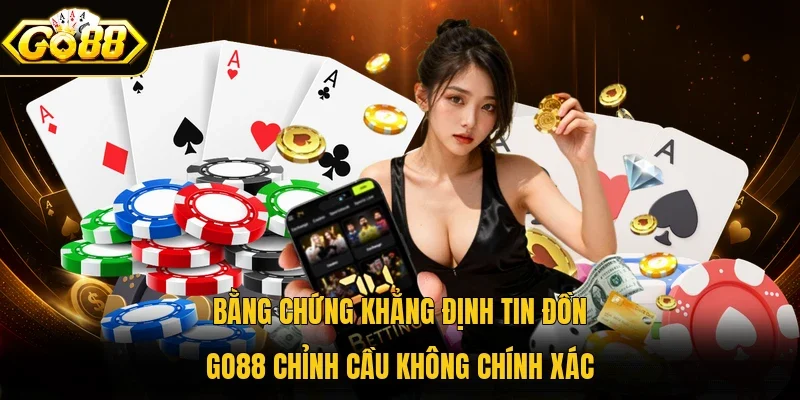 Bằng chứng khẳng định tin đồn Go88 chỉnh cầu không chính xác