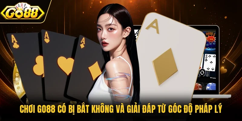 chơi Go88 có bị bắt không