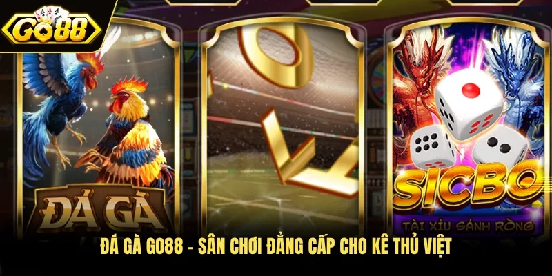 Đá gà Go88 - Sân chơi đẳng cấp cho kê thủ Việt