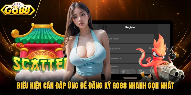 Điều kiện cần đáp ứng để đăng ký Go88 nhanh gọn nhất