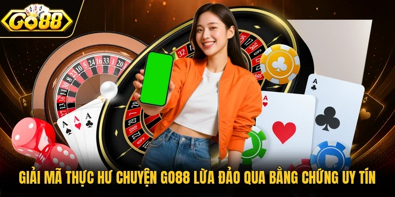 Giải mã thực hư chuyện Go88 lừa đảo qua bằng chứng uy tín
