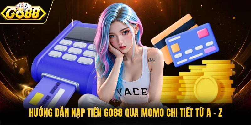 Hướng dẫn nạp tiền Go88 qua Momo chi tiết từ A - Z