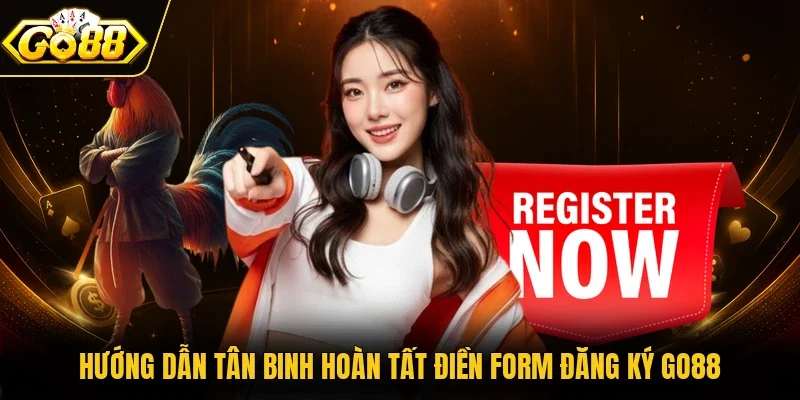 Hướng dẫn tân binh hoàn tất điền form đăng ký Go88