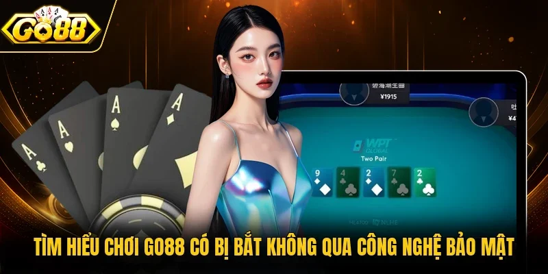 Tìm hiểu chơi Go88 có bị bắt không qua công nghệ bảo mật